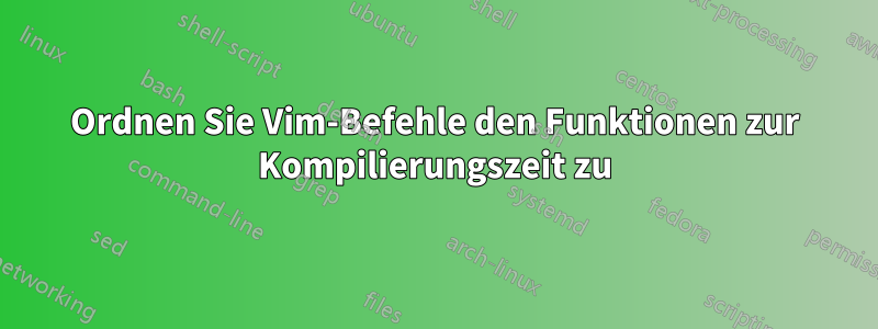 Ordnen Sie Vim-Befehle den Funktionen zur Kompilierungszeit zu