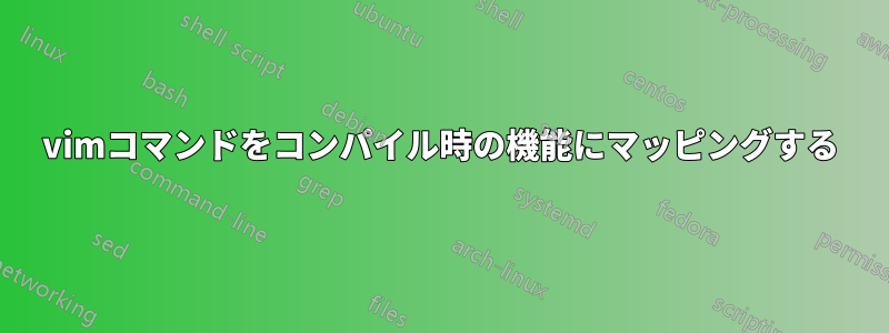 vimコマンドをコンパイル時の機能にマッピングする