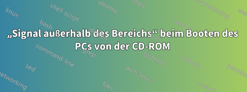 „Signal außerhalb des Bereichs“ beim Booten des PCs von der CD-ROM