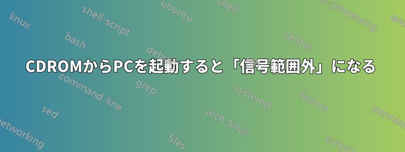 CDROMからPCを起動すると「信号範囲外」になる