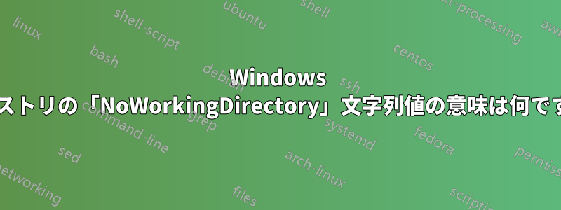 Windows レジストリの「NoWorkingDirectory」文字列値の意味は何ですか?