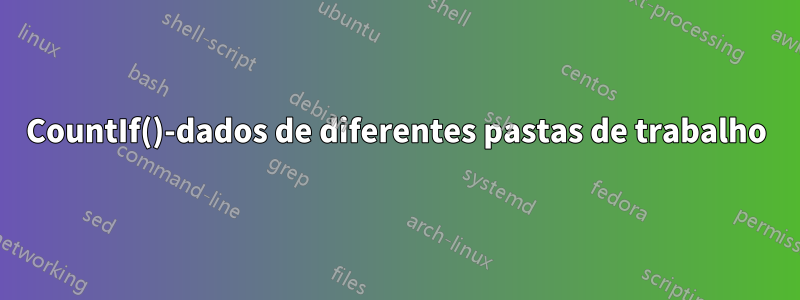 CountIf()-dados de diferentes pastas de trabalho