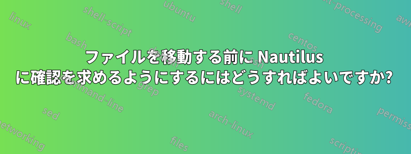 ファイルを移動する前に Nautilus に確認を求めるようにするにはどうすればよいですか?