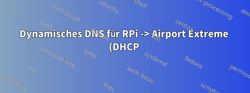 Dynamisches DNS für RPi -> Airport Extreme (DHCP) -> Kabelmodem (DHCP) -> Interwebs