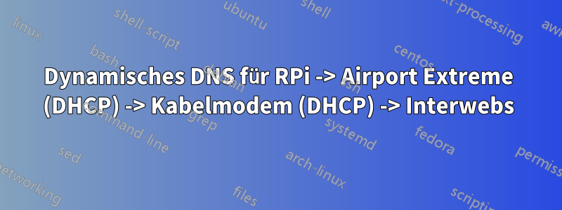 Dynamisches DNS für RPi -> Airport Extreme (DHCP) -> Kabelmodem (DHCP) -> Interwebs