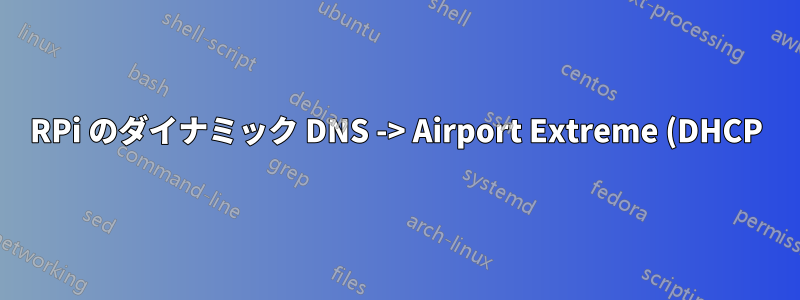RPi のダイナミック DNS -> Airport Extreme (DHCP) -> ケーブル モデム (DHCP) -> Interwebs