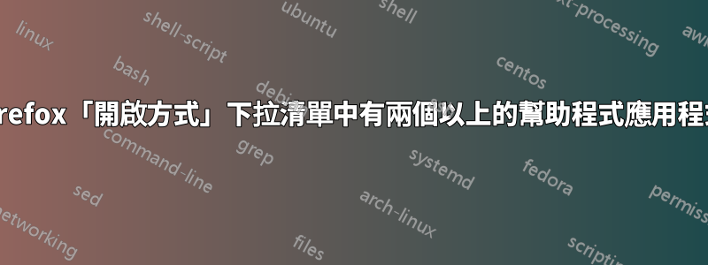 Firefox「開啟方式」下拉清單中有兩個以上的幫助程式應用程式