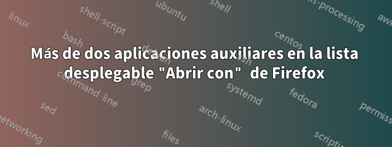 Más de dos aplicaciones auxiliares en la lista desplegable "Abrir con" de Firefox