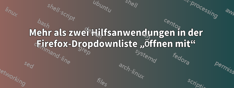 Mehr als zwei Hilfsanwendungen in der Firefox-Dropdownliste „Öffnen mit“