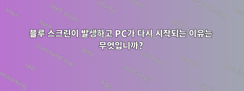 블루 스크린이 발생하고 PC가 다시 시작되는 이유는 무엇입니까?