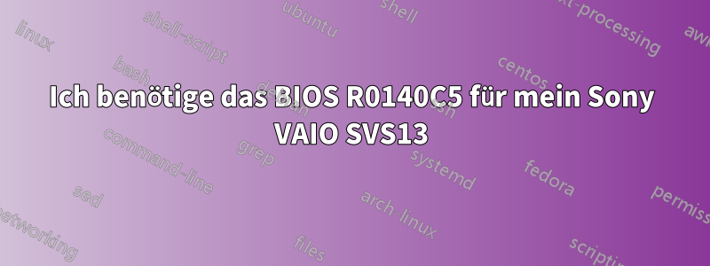 Ich benötige das BIOS R0140C5 für mein Sony VAIO SVS13