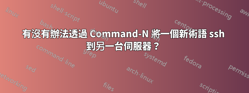 有沒有辦法透過 Command-N 將一個新術語 ssh 到另一台伺服器？