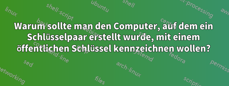 Warum sollte man den Computer, auf dem ein Schlüsselpaar erstellt wurde, mit einem öffentlichen Schlüssel kennzeichnen wollen?
