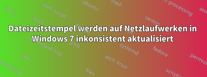 Dateizeitstempel werden auf Netzlaufwerken in Windows 7 inkonsistent aktualisiert
