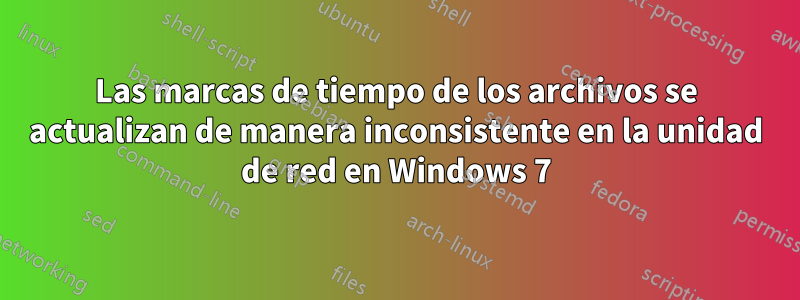 Las marcas de tiempo de los archivos se actualizan de manera inconsistente en la unidad de red en Windows 7