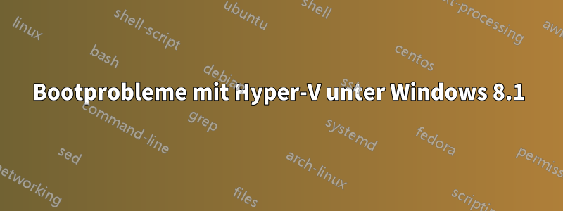 Bootprobleme mit Hyper-V unter Windows 8.1