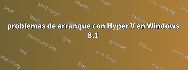 problemas de arranque con Hyper V en Windows 8.1