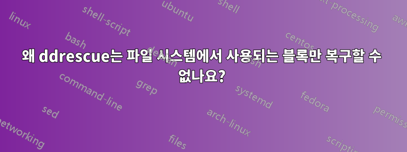 왜 ddrescue는 파일 시스템에서 사용되는 블록만 복구할 수 없나요?