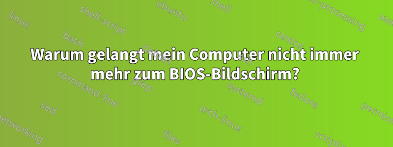 Warum gelangt mein Computer nicht immer mehr zum BIOS-Bildschirm?