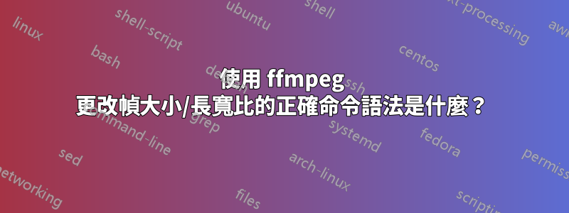 使用 ffmpeg 更改幀大小/長寬比的正確命令語法是什麼？