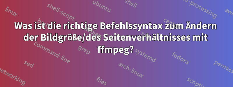 Was ist die richtige Befehlssyntax zum Ändern der Bildgröße/des Seitenverhältnisses mit ffmpeg?