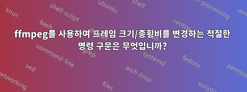 ffmpeg를 사용하여 프레임 크기/종횡비를 변경하는 적절한 명령 구문은 무엇입니까?