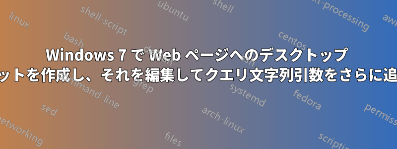 Windows 7 で Web ページへのデスクトップ ショートカットを作成し、それを編集してクエリ文字列引数をさらに追加する方法