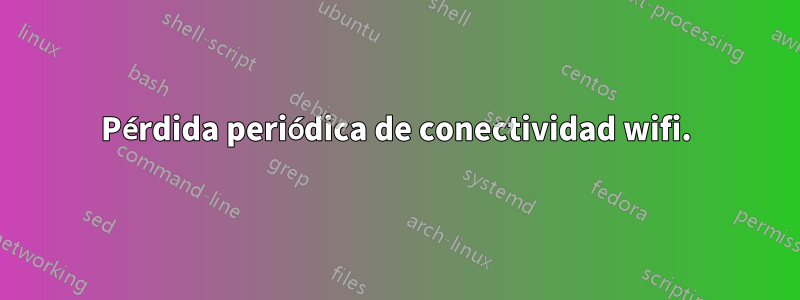 Pérdida periódica de conectividad wifi.