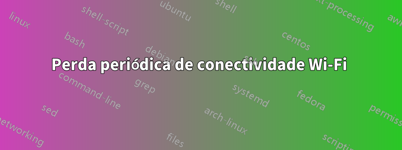 Perda periódica de conectividade Wi-Fi