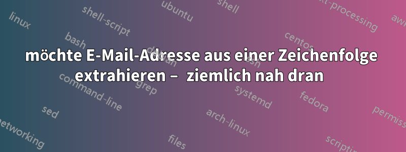 möchte E-Mail-Adresse aus einer Zeichenfolge extrahieren – ziemlich nah dran 