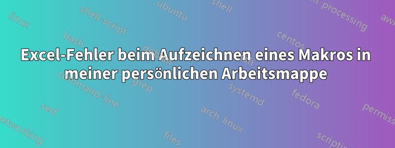 Excel-Fehler beim Aufzeichnen eines Makros in meiner persönlichen Arbeitsmappe