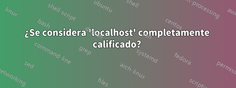 ¿Se considera 'localhost' completamente calificado?