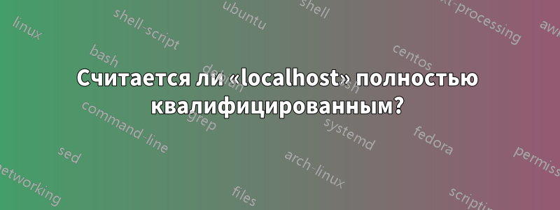 Считается ли «localhost» полностью квалифицированным?