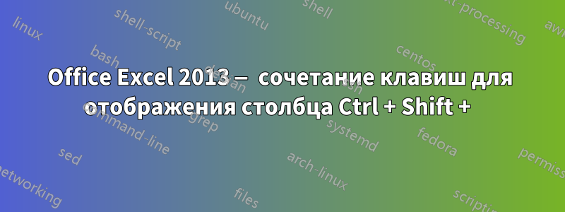 Office Excel 2013 — сочетание клавиш для отображения столбца Ctrl + Shift + )