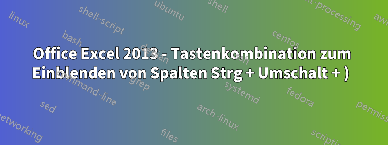 Office Excel 2013 - Tastenkombination zum Einblenden von Spalten Strg + Umschalt + ) 