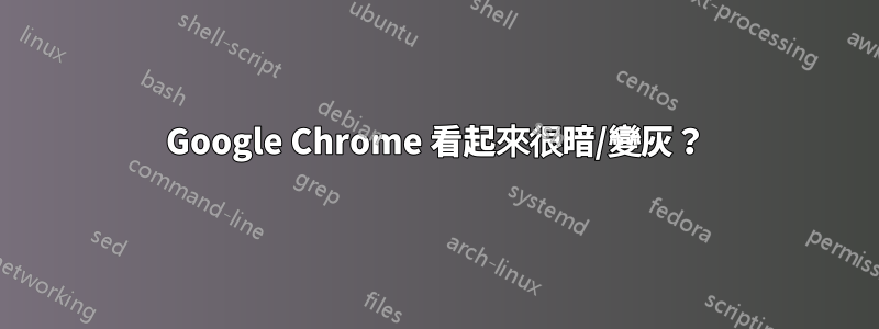 Google Chrome 看起來很暗/變灰？