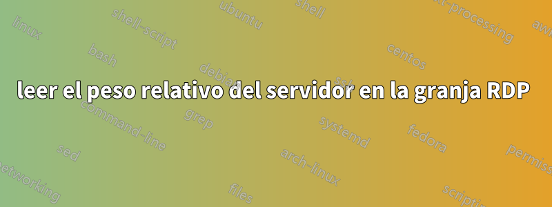 leer el peso relativo del servidor en la granja RDP