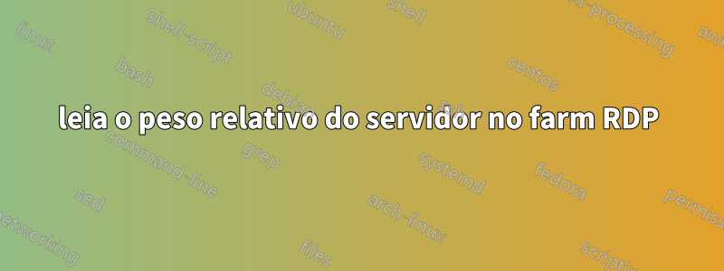 leia o peso relativo do servidor no farm RDP