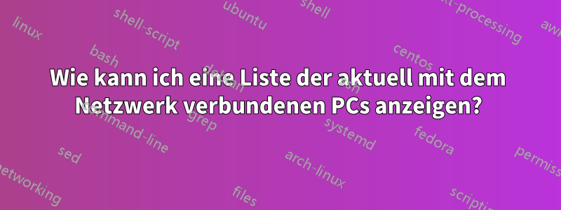 Wie kann ich eine Liste der aktuell mit dem Netzwerk verbundenen PCs anzeigen?