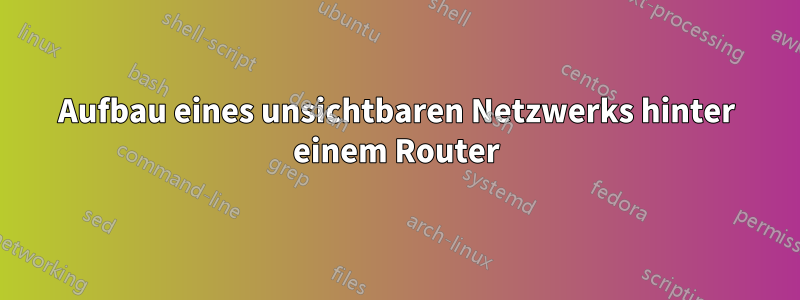 Aufbau eines unsichtbaren Netzwerks hinter einem Router