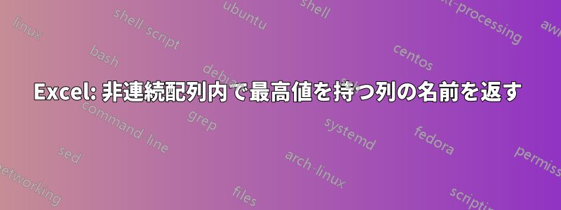 Excel: 非連続配列内で最高値を持つ列の名前を返す