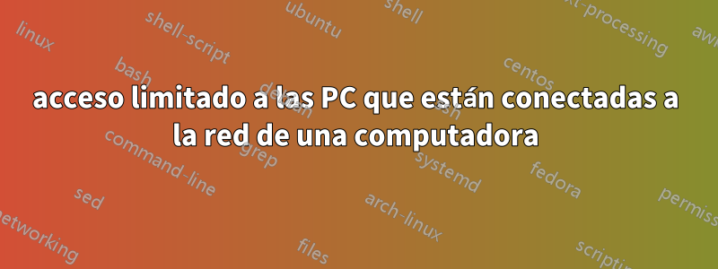 acceso limitado a las PC que están conectadas a la red de una computadora