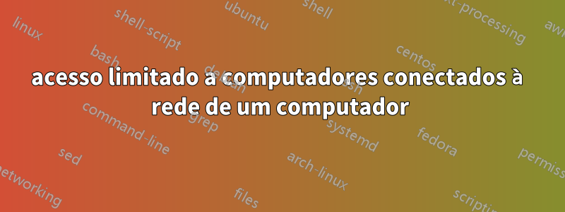 acesso limitado a computadores conectados à rede de um computador