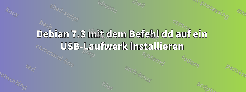 Debian 7.3 mit dem Befehl dd auf ein USB-Laufwerk installieren