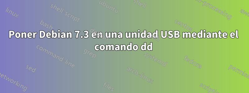 Poner Debian 7.3 en una unidad USB mediante el comando dd