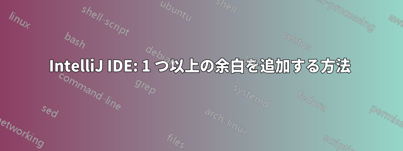 IntelliJ IDE: 1 つ以上の余白を追加する方法