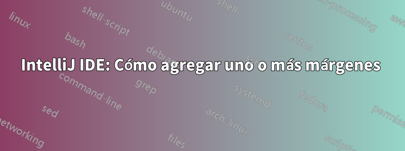 IntelliJ IDE: Cómo agregar uno o más márgenes