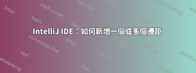 IntelliJ IDE：如何新增一個或多個邊距