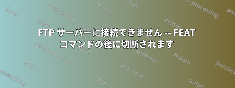 FTP サーバーに接続できません -- FEAT コマンドの後に切断されます