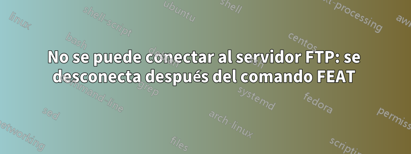 No se puede conectar al servidor FTP: se desconecta después del comando FEAT